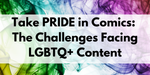 Copy of Copy of Take PRIDE in Comics_ The Challenges Facing LGBTQ+ Content