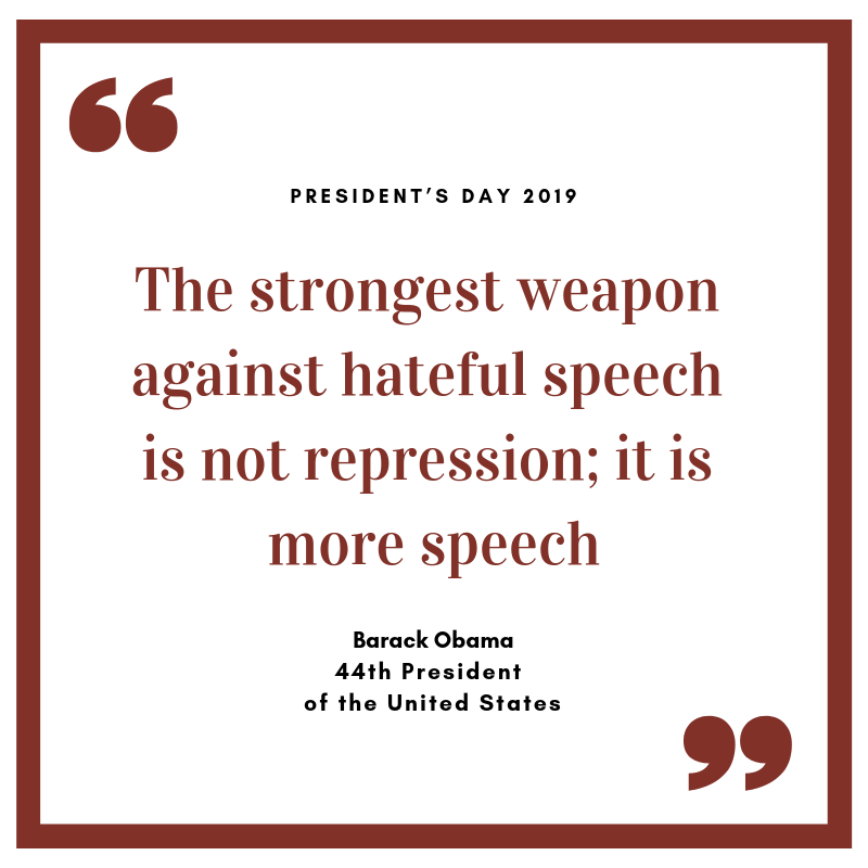 “The strongest weapon against hateful speech is not repression; it is more speech.”  - Barack Obama, 44th President of the United States
